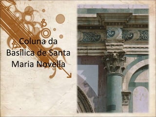 Coluna da Basilica de Santa Maria Novella 