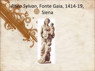 Rhea Sylvan , Fonte Gaia, 1414-19, Siena 