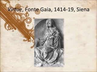 Virtue , Fonte Gaia, 1414-19, Siena 