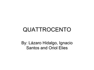 QUATTROCENTO

By: Lázaro Hidalgo, Ignacio
  Santos and Oriol Elies
 