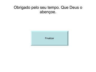 Obrigado pelo seu tempo. Que Deus o abençoe. Finalizar 