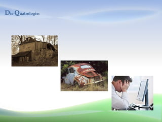 Die Quatrologie:
 