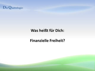 Die Quatrologie:




                   Was heißt für Dich:

                   Finanzielle Freiheit?
 