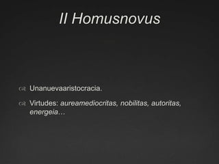 II HomusnovusUnanuevaaristocracia.Virtudes: aureamediocritas, nobilitas, autoritas, energeia…