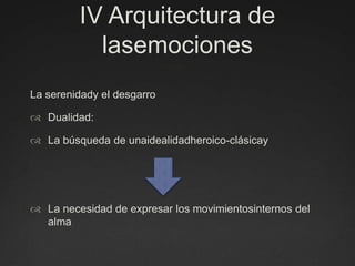 IV Arquitectura de lasemocionesLa serenidady el desgarroDualidad:La búsqueda de unaidealidadheroico-clásicayLa necesidad de expresar los movimientosinternos del alma 