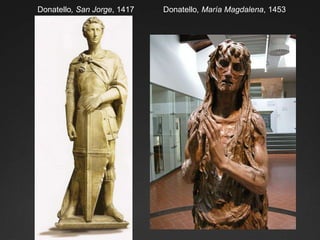 Donatello, San Jorge, 1417Donatello, María Magdalena, 1453