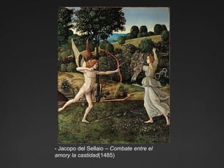 - Jacopo del Sellaio – Combate entre el amory la castidad(1485)