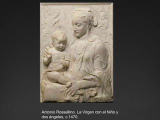 Antonio Rossellino. La Virgen con el Niño y dos ángeles, c.1470.