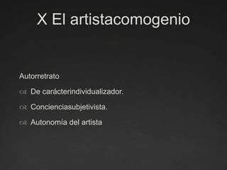 X El artistacomogenioAutorretratoDe carácterindividualizador.Concienciasubjetivista.Autonomía del artista