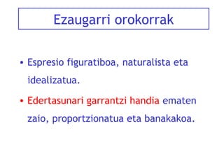 Ezaugarri orokorrak
• Espresio figuratiboa, naturalista eta
idealizatua.
• Edertasunari garrantzi handia ematen
zaio, proportzionatua eta banakakoa.

 
