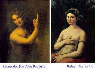 Leonardo. San Juan Bautista

Rafael. Fornarina.

 