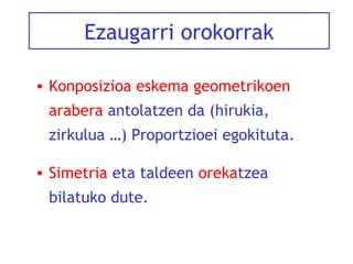 Ezaugarri orokorrak
• Konposizioa eskema geometrikoen
arabera antolatzen da (hirukia,
zirkulua …) Proportzioei egokituta.
• Simetria eta taldeen orekatzea
bilatuko dute.

 