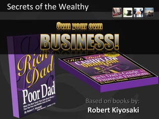 Based on books by:  Robert Kiyosaki Secrets of the Wealthy 