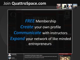 Join  QuattroSpace.com FREE   Membership Create   your own profile Communicate   with instructors Expand   your network of...