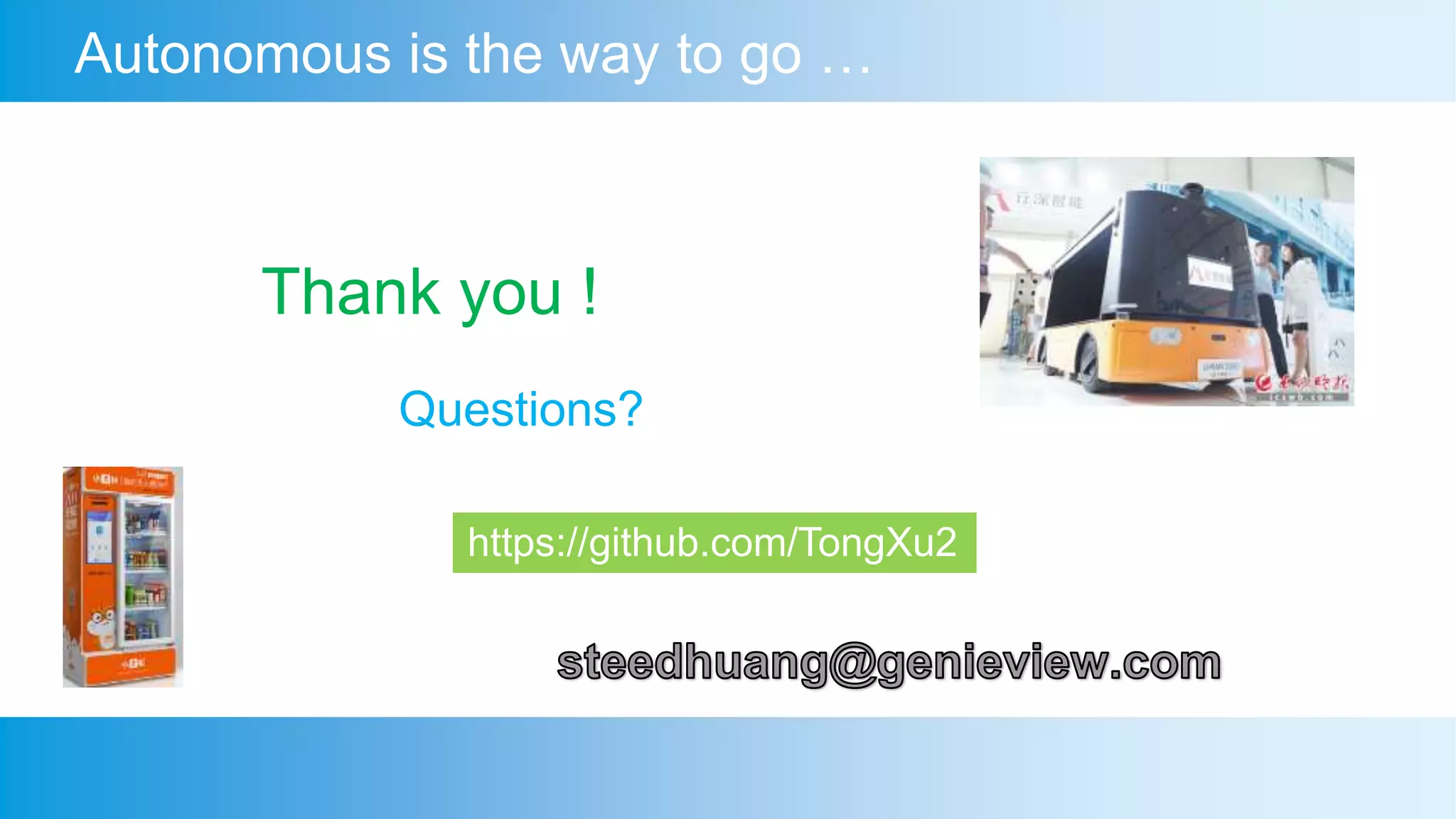 Thank you !
Questions?
https://github.com/TongXu2
Autonomous is the way to go …
 
