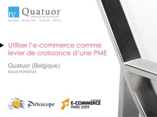 Utiliser l’e-commerce comme  levier de croissance d’une PME Quatuor (Belgique) Benoît RONDEUX 