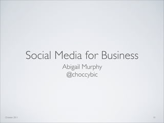Social Media for Business
                       Abigail Murphy
                        @choccybic




October 2011                               01
 
