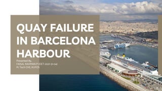 Presented By,
FAISAL RAHMAN P (OET-2021-31-04)
M. Tech CHE, KUFOS
QUAY FAILURE
IN BARCELONA
HARBOUR
1
 