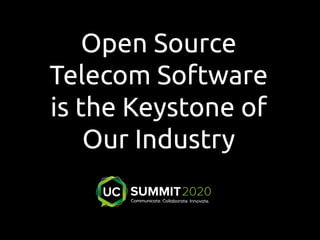 Open Source
Telecom Software
is the Keystone of
Our Industry
 
