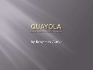 QuayolaMusic video director study By Benjamin Clarke 