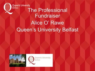The Professional
       Fundraiser
     Alice O’ Rawe
Queen’s University Belfast
 