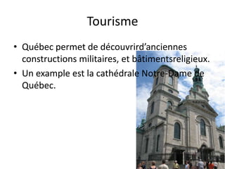 TourismeQuébec permet de découvrird’anciennes constructions militaires, et bâtimentsreligieux. Un example est la cathédrale Notre-Dame de Québec.