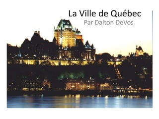 La Ville de Québec Par Dalton DeVos 
