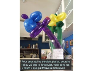 Pour ceux qui ne seraient pas au courant j’ai eu 22 ans le 19 janvier, voici donc les « fleurs » que j’ai trouvé à mon réveil 