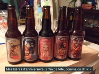 Mes bières d’anniversaire (enfin de fête, comme on dit ici) 