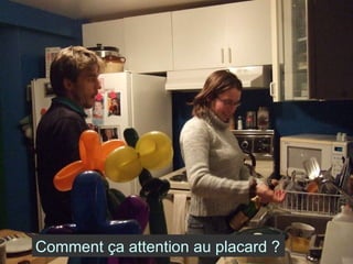 Comment ça attention au placard ? 