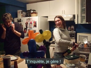 T’inquiète, je gère ! 