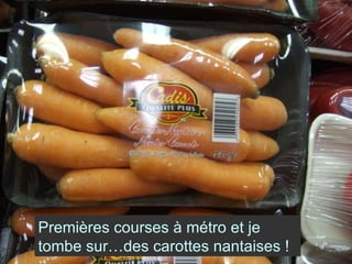 Premières courses à métro et je tombe sur…des carottes nantaises ! 