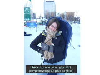 Prête pour une bonne glissade ! (comprenez luge sur piste de glace) 