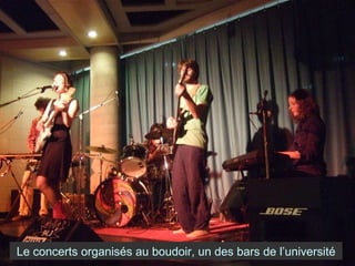 Le concerts organisés au boudoir, un des bars de l’université 
