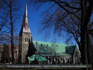 On commence par la ville de Québec : l’église St Matthew, reconvertie en bibliothèque 