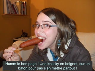 Humm le bon pogo ! Une knacky en beignet, sur un bâton pour pas s’en mettre partout ! 