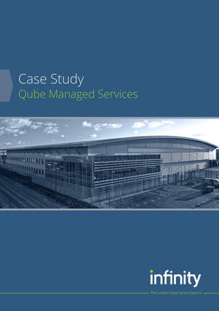Case Study
Qube Managed Services
The London Data Centre Experts
 
