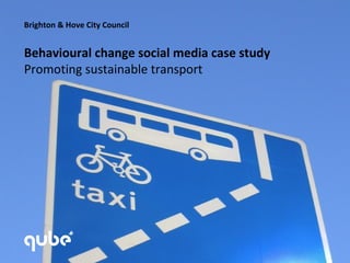 Brighton & Hove City Council


Behavioural change social media case study
Promoting sustainable transport
 