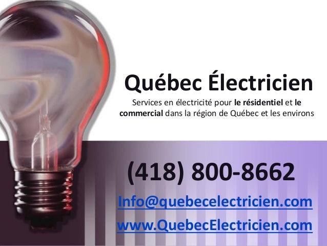 Québec Électricien
Services en électricité pour le résidentiel et le
commercial dans la région de Québec et les environs
(418) 800-8662
Info@quebecelectricien.com
www.QuebecElectricien.com
 