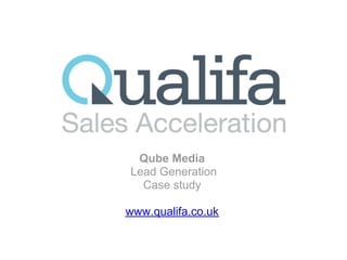 Qube Media
Lead Generation
  Case study

www.qualifa.co.uk
 