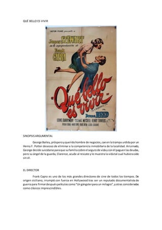QUÉ BELLO ES VIVIR
SINOPSISARGUMENTAL
George Bailey, próspero yquerido hombre de negocios,cae enlatrampa urdidapor un
Henr...