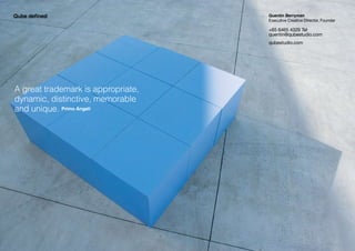 Qube defined                        Quentin Berryman
                                    Executive Creative Director, Founder

                                    +65 6465 4329 Tel
                                    quentin@qubestudio.com
                                    qubestudio.com




A great trademark is appropriate,
dynamic, distinctive, memorable
and unique. Primo Angeli
 
