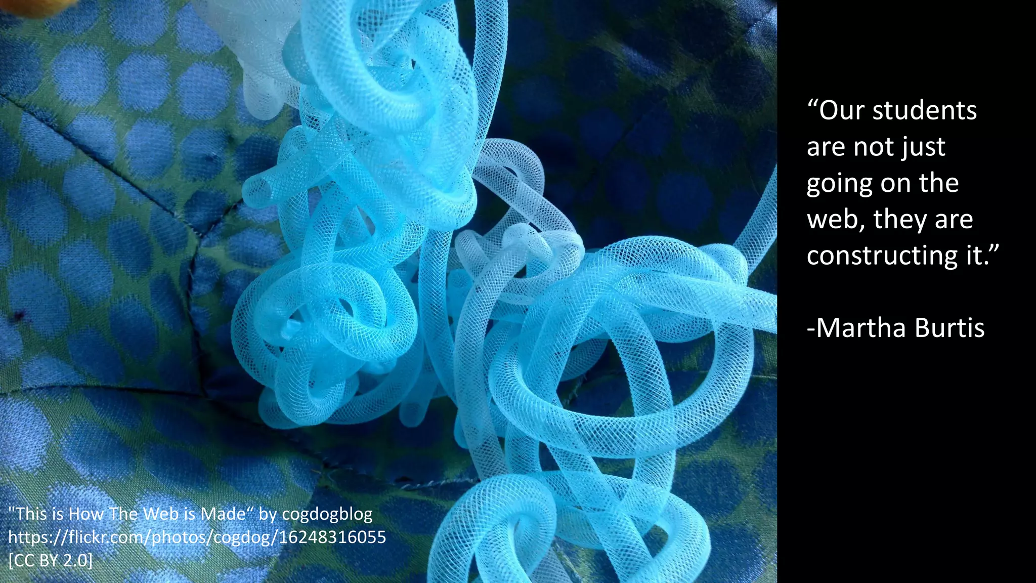 “Our students
are not just
going on the
web, they are
constructing it.”
-Martha Burtis
"This is How The Web is Made“ by cogdogblog
https://flickr.com/photos/cogdog/16248316055
[CC BY 2.0]
 