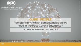 QUBE | PEOPLE
Remote Work: Which competencies do we
need in the Post-Corona Enterprise?
DR. DANIEL STOLLER-SCHAI | JULY 23RD 2020
Quelle:AndriyOnufriyenko
 