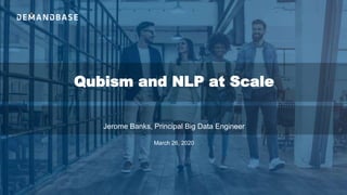 Qubism and NLP at Scale
Jerome Banks, Principal Big Data Engineer
March 26, 2020
 
