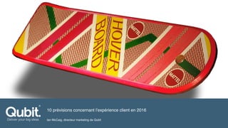 10 prévisions concernant l’expérience client en 2016
Ian McCaig, directeur marketing de Qubit
 