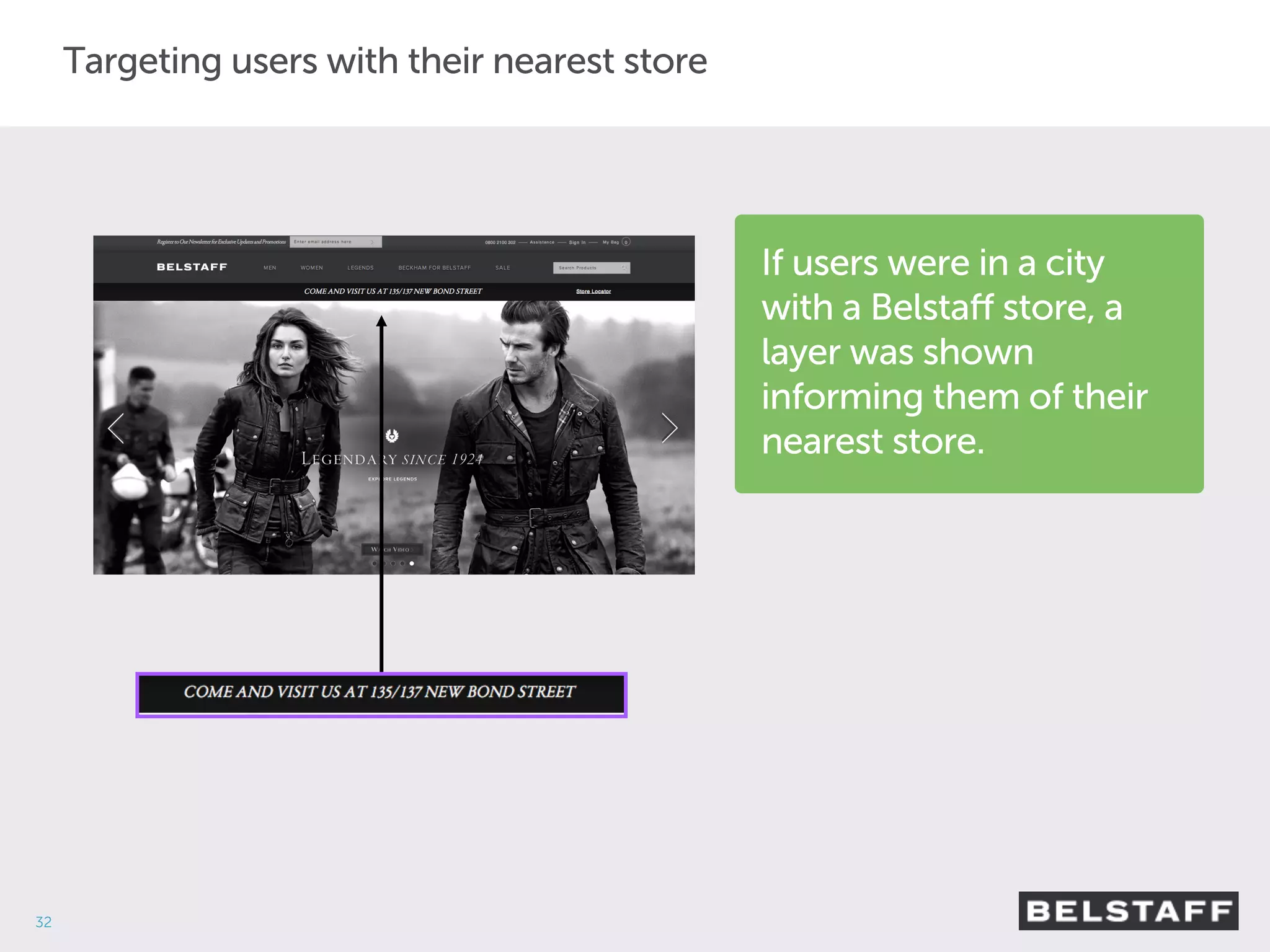 32 
Targeting users with their nearest store 
If users were in a city 
with a Belstaff store, a 
layer was shown 
informing them of their 
nearest store. 
 