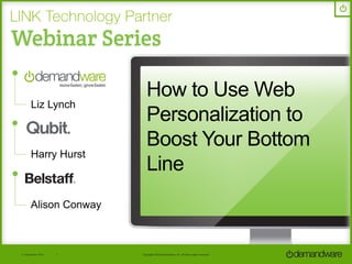 How to Use Web 
Personalization to 
Boost Your Bottom 
Line 
Liz Lynch 
Harry Hurst 
Alison Conway 
Copyright 
2013 
Demandware, 
Inc. 
All 
other 
1111 
SSeepptteemmbbeerr 
22001144 
11 
2014 
rriigghhttss 
rreesseerrvveedd.. 
 
