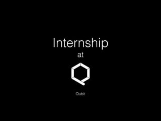 Internship 
at 
Qubit 
 