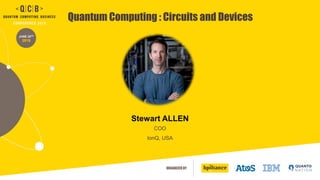 ORGANIZED BY
JUNE 20TH
2019
Quantum Computing : Circuits and Devices
Stewart ALLEN
COO
IonQ, USA
 